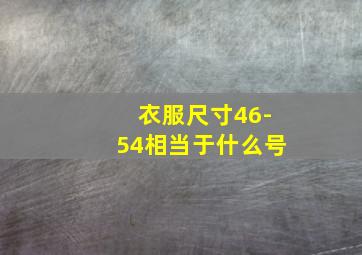 衣服尺寸46-54相当于什么号