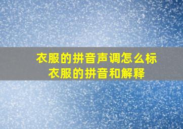 衣服的拼音声调怎么标 衣服的拼音和解释 