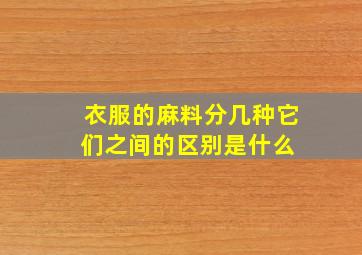 衣服的麻料分几种,它们之间的区别是什么 