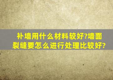 补墙用什么材料较好?墙面裂缝要怎么进行处理比较好?