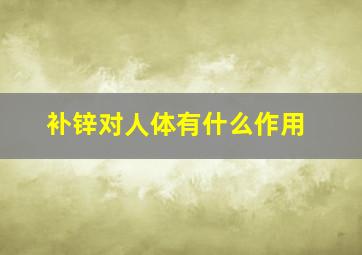 补锌对人体有什么作用