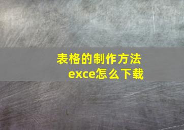 表格的制作方法exce怎么下载