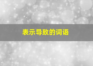 表示导致的词语