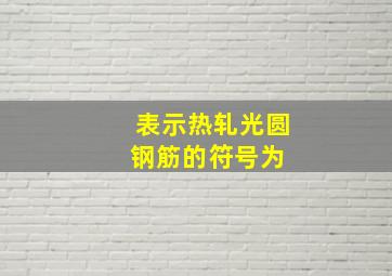 表示热轧光圆钢筋的符号为( )。