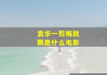 袁华一剪梅跳舞是什么电影