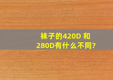 袜子的420D 和280D有什么不同?