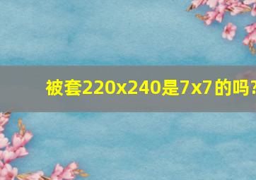 被套220x240是7x7的吗?