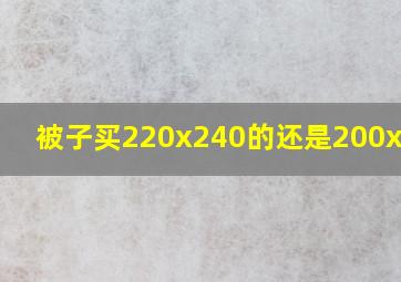 被子买220x240的还是200x230?