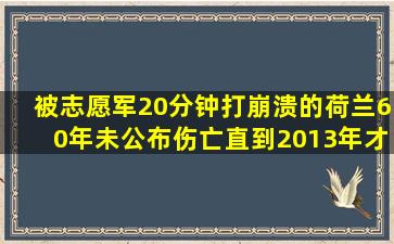 被志愿军20分钟打崩溃的荷兰,60年未公布伤亡,直到2013年才公布