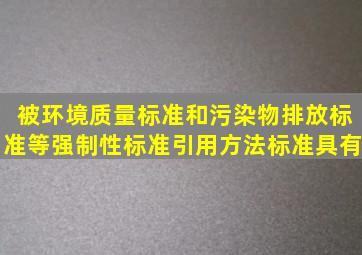 被环境质量标准和污染物排放标准等强制性标准引用方法标准具有