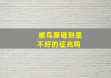 被鸟屎砸到是不好的征兆吗 