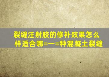 裂缝注射胶的修补效果怎么样,适合哪=一=种混凝土裂缝