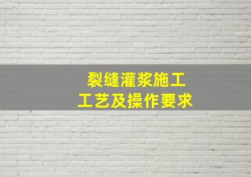 裂缝灌浆施工工艺及操作要求