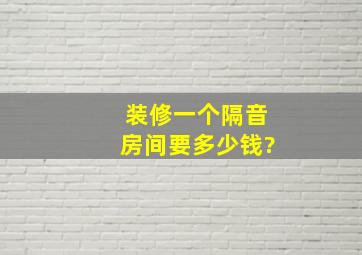 装修一个隔音房间要多少钱?