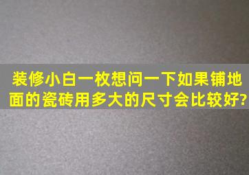 装修小白一枚,想问一下如果铺地面的瓷砖用多大的尺寸会比较好?