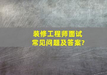 装修工程师面试常见问题及答案?