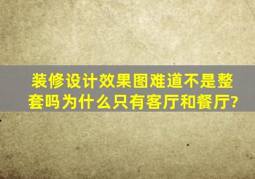 装修设计效果图难道不是整套吗,为什么只有客厅和餐厅?