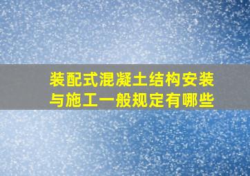 装配式混凝土结构安装与施工一般规定有哪些