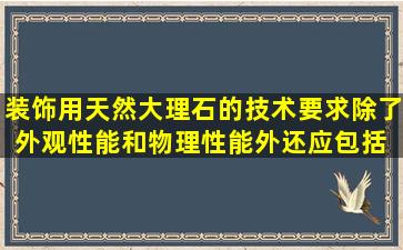 装饰用天然大理石的技术要求除了外观性能和物理性能外,还应包括( )。