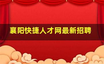 襄阳快捷人才网最新招聘