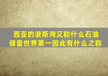 西亚的波斯湾又称什么,石油储量世界第一,因此有什么之称