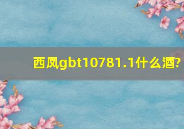 西凤gbt10781.1什么酒?