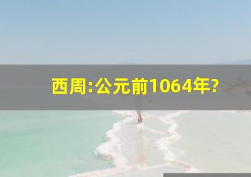 西周:公元前1064年?