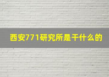 西安771研究所是干什么的