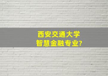 西安交通大学智慧金融专业?