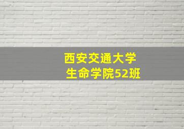 西安交通大学生命学院52班