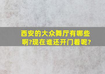 西安的大众舞厅有哪些啊?现在谁还开门着呢?