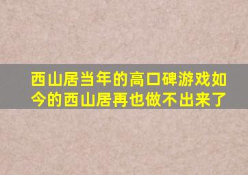 西山居当年的高口碑游戏,如今的西山居再也做不出来了