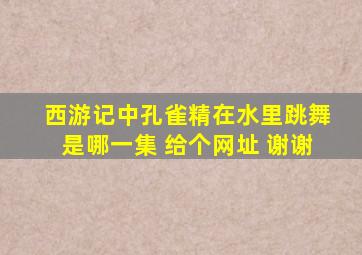 西游记中孔雀精在水里跳舞是哪一集 给个网址 谢谢