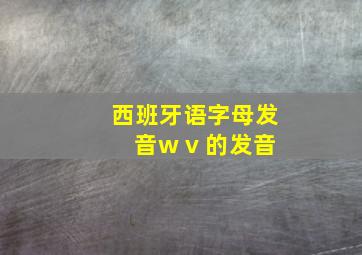 西班牙语字母发音w v 的发音