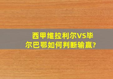 西甲维拉利尔VS毕尔巴鄂如何判断输赢?