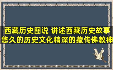 西藏历史图说 讲述西藏历史故事悠久的历史文化精深的藏传佛教神秘...