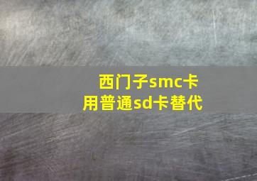 西门子smc卡用普通sd卡替代