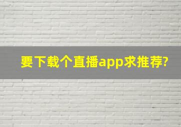 要下载个直播app,求推荐?