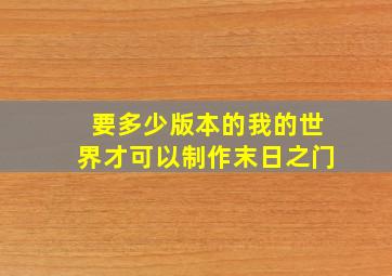 要多少版本的我的世界才可以制作末日之门