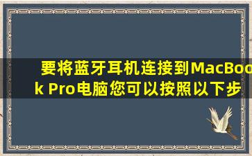 要将蓝牙耳机连接到MacBook Pro电脑,您可以按照以下步骤进行操作...