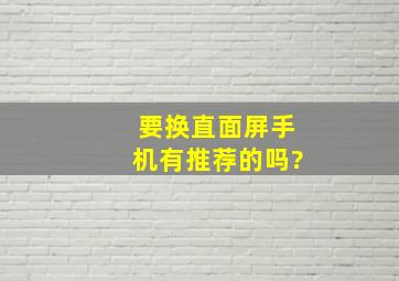 要换直面屏手机,有推荐的吗?