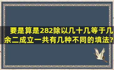 要是算是282除以几十几等于几,余二成立一共有几种不同的填法?