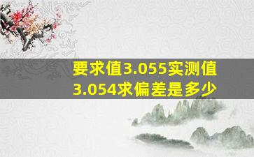 要求值3.055,实测值3.054求偏差是多少