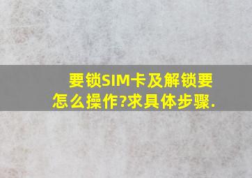 要锁SIM卡及解锁要怎么操作?求具体步骤.