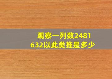 观察一列数2481632以此类推是多少