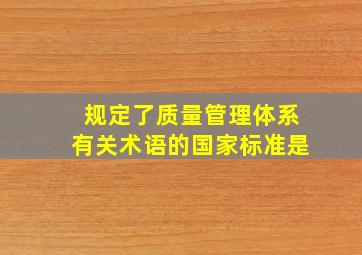 规定了质量管理体系有关术语的国家标准是()。