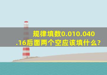 规律填数0.010.040.16后面两个空应该填什么?