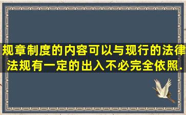 规章制度的内容可以与现行的法律法规有一定的出入,不必完全依照...