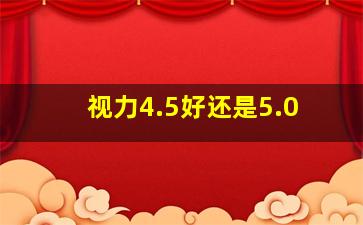 视力4.5好。还是5.0