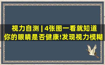 视力自测 | 4张图,一看就知道你的眼睛是否健康!发现视力模糊...